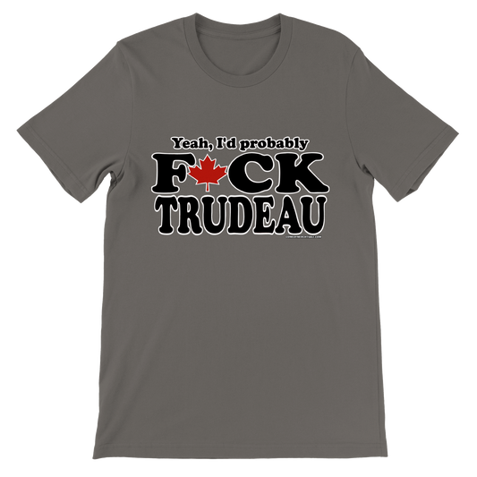 Yeah, I'd Probably F*ck Trudeau - Premium Unisex Crewneck T-shirt